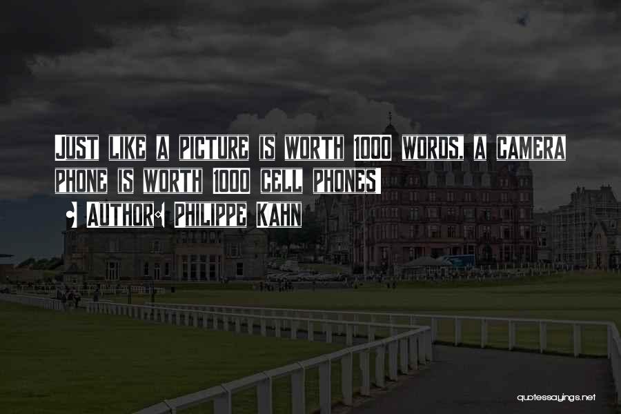 Philippe Kahn Quotes: Just Like A Picture Is Worth 1000 Words, A Camera Phone Is Worth 1000 Cell Phones!