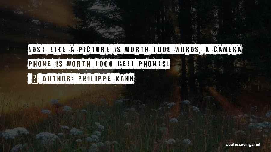 Philippe Kahn Quotes: Just Like A Picture Is Worth 1000 Words, A Camera Phone Is Worth 1000 Cell Phones!