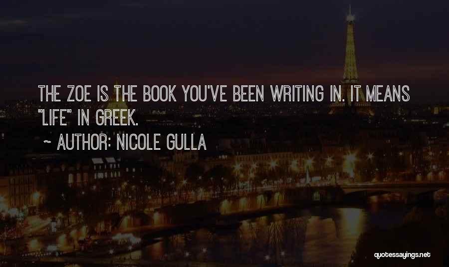 Nicole Gulla Quotes: The Zoe Is The Book You've Been Writing In. It Means Life In Greek.