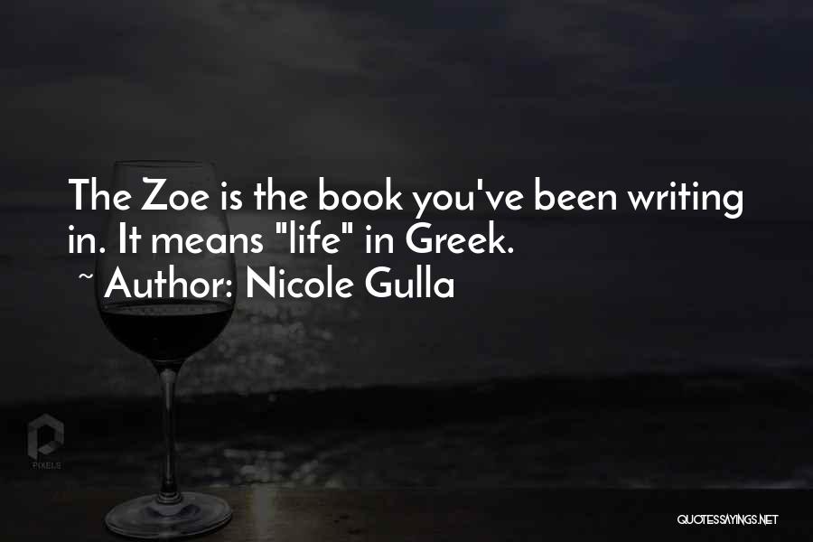 Nicole Gulla Quotes: The Zoe Is The Book You've Been Writing In. It Means Life In Greek.