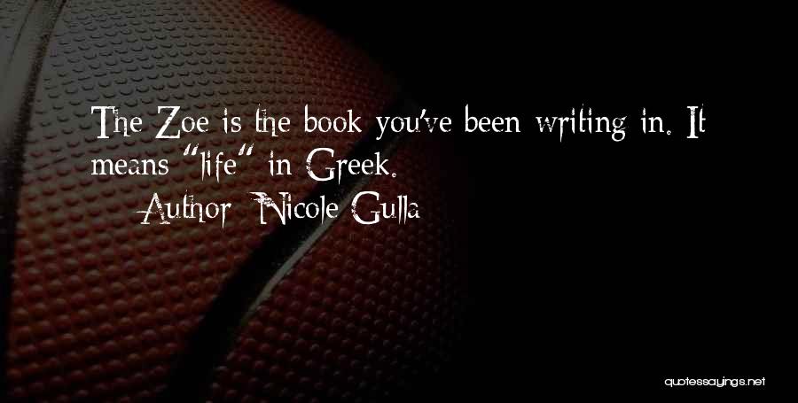 Nicole Gulla Quotes: The Zoe Is The Book You've Been Writing In. It Means Life In Greek.