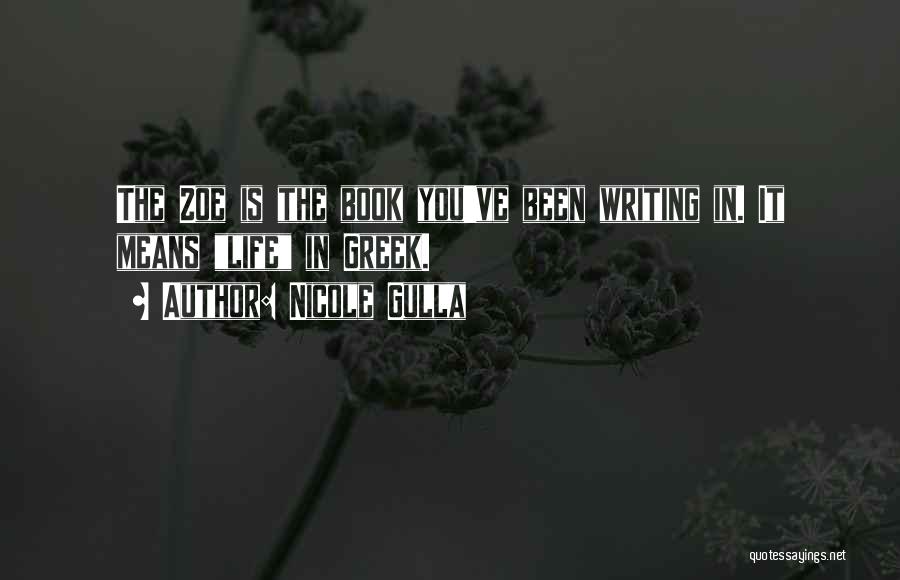 Nicole Gulla Quotes: The Zoe Is The Book You've Been Writing In. It Means Life In Greek.