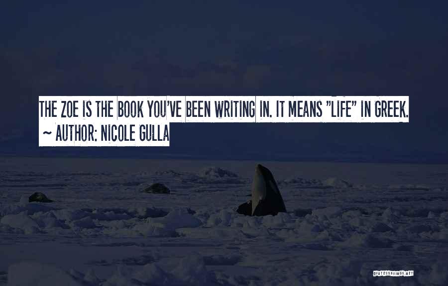 Nicole Gulla Quotes: The Zoe Is The Book You've Been Writing In. It Means Life In Greek.