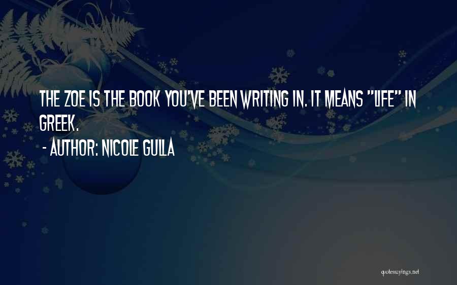 Nicole Gulla Quotes: The Zoe Is The Book You've Been Writing In. It Means Life In Greek.