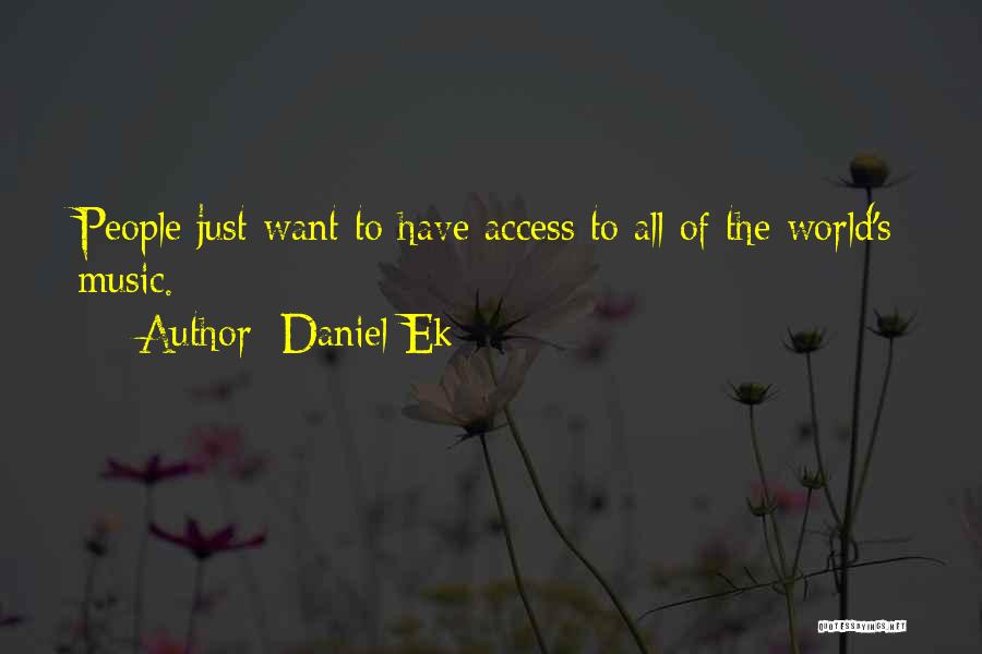 Daniel Ek Quotes: People Just Want To Have Access To All Of The World's Music.