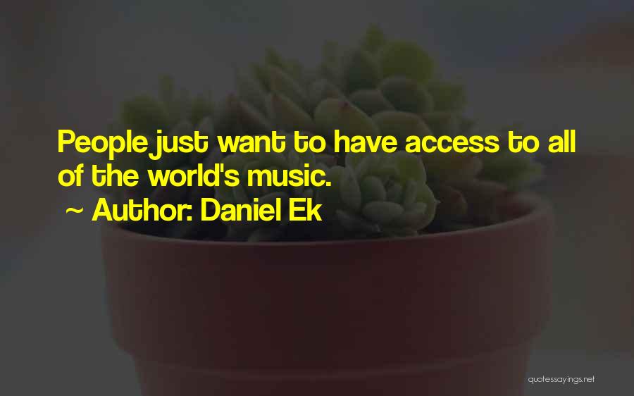 Daniel Ek Quotes: People Just Want To Have Access To All Of The World's Music.