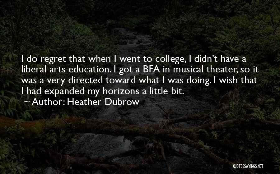 Heather Dubrow Quotes: I Do Regret That When I Went To College, I Didn't Have A Liberal Arts Education. I Got A Bfa