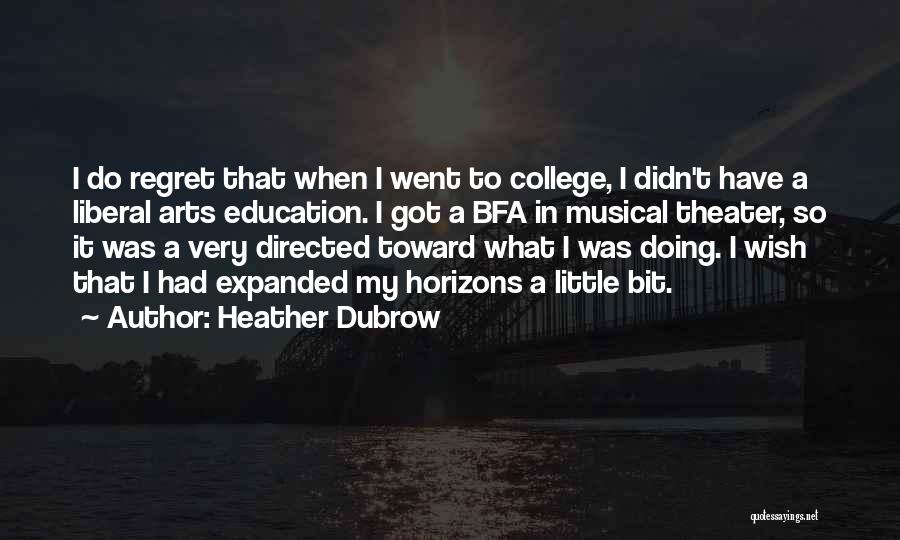 Heather Dubrow Quotes: I Do Regret That When I Went To College, I Didn't Have A Liberal Arts Education. I Got A Bfa