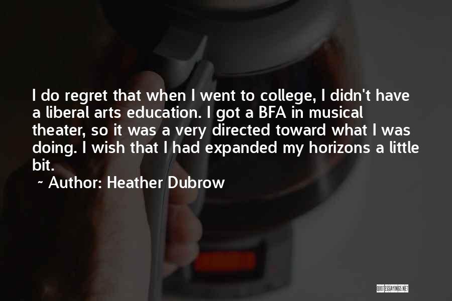 Heather Dubrow Quotes: I Do Regret That When I Went To College, I Didn't Have A Liberal Arts Education. I Got A Bfa