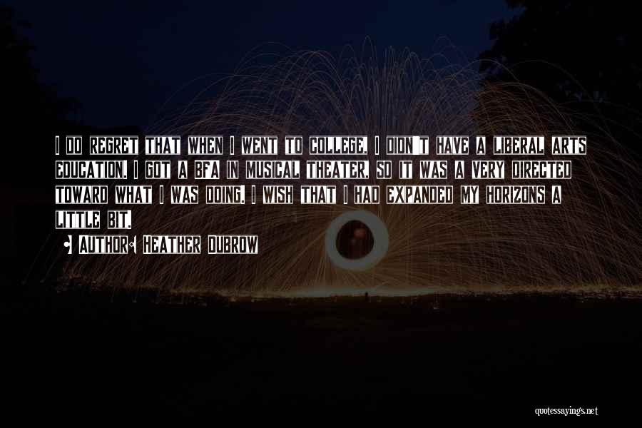 Heather Dubrow Quotes: I Do Regret That When I Went To College, I Didn't Have A Liberal Arts Education. I Got A Bfa