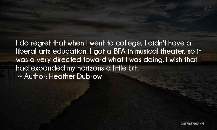 Heather Dubrow Quotes: I Do Regret That When I Went To College, I Didn't Have A Liberal Arts Education. I Got A Bfa