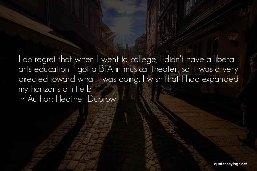 Heather Dubrow Quotes: I Do Regret That When I Went To College, I Didn't Have A Liberal Arts Education. I Got A Bfa