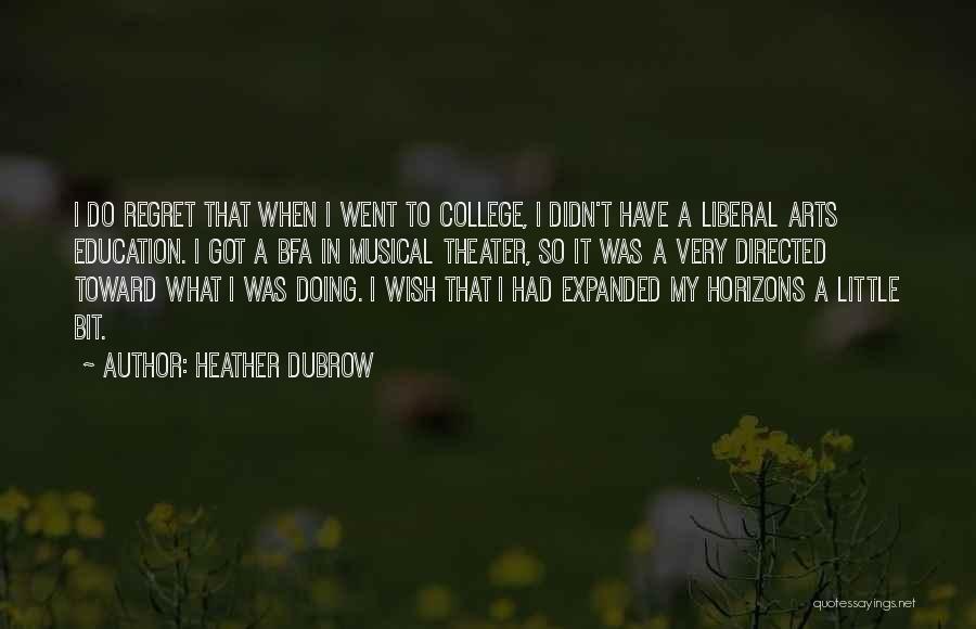 Heather Dubrow Quotes: I Do Regret That When I Went To College, I Didn't Have A Liberal Arts Education. I Got A Bfa