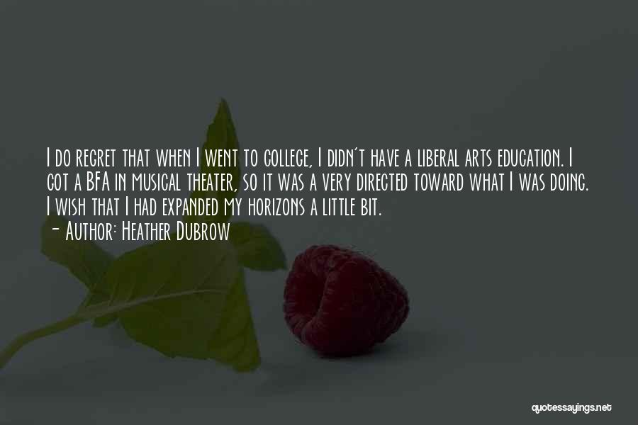 Heather Dubrow Quotes: I Do Regret That When I Went To College, I Didn't Have A Liberal Arts Education. I Got A Bfa