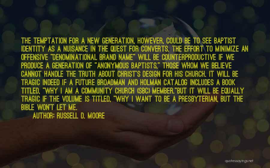 Russell D. Moore Quotes: The Temptation For A New Generation, However, Could Be To See Baptist Identity As A Nuisance In The Quest For