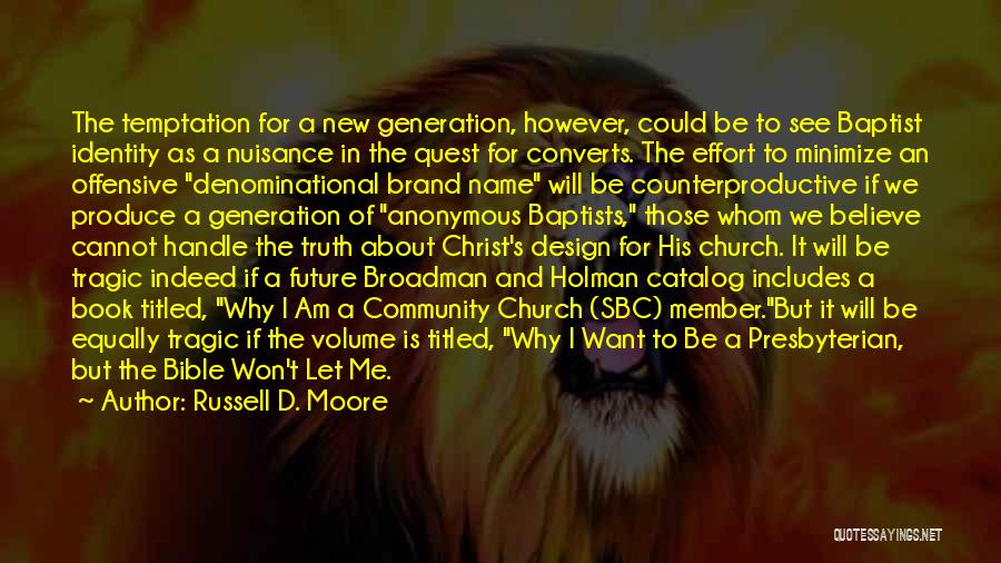 Russell D. Moore Quotes: The Temptation For A New Generation, However, Could Be To See Baptist Identity As A Nuisance In The Quest For