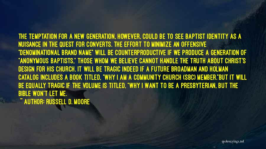 Russell D. Moore Quotes: The Temptation For A New Generation, However, Could Be To See Baptist Identity As A Nuisance In The Quest For