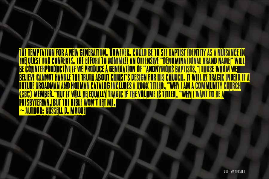 Russell D. Moore Quotes: The Temptation For A New Generation, However, Could Be To See Baptist Identity As A Nuisance In The Quest For