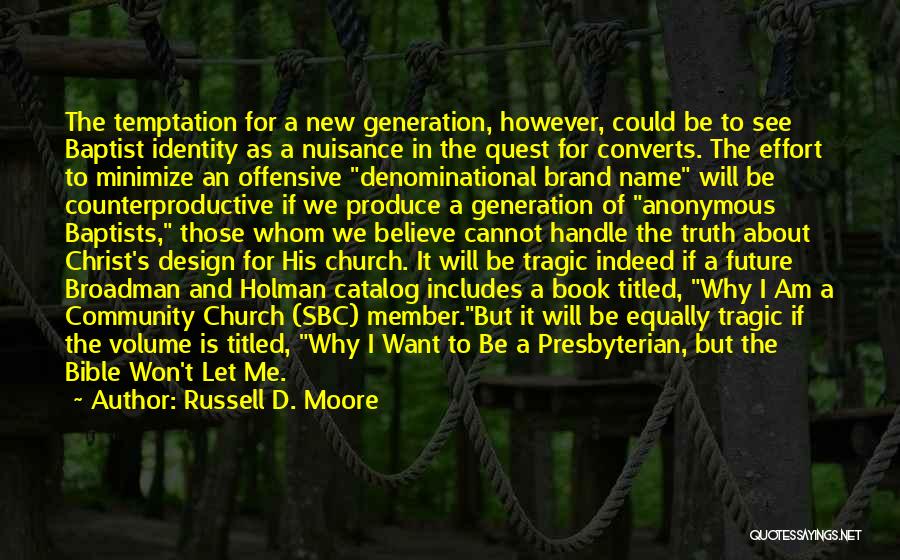 Russell D. Moore Quotes: The Temptation For A New Generation, However, Could Be To See Baptist Identity As A Nuisance In The Quest For