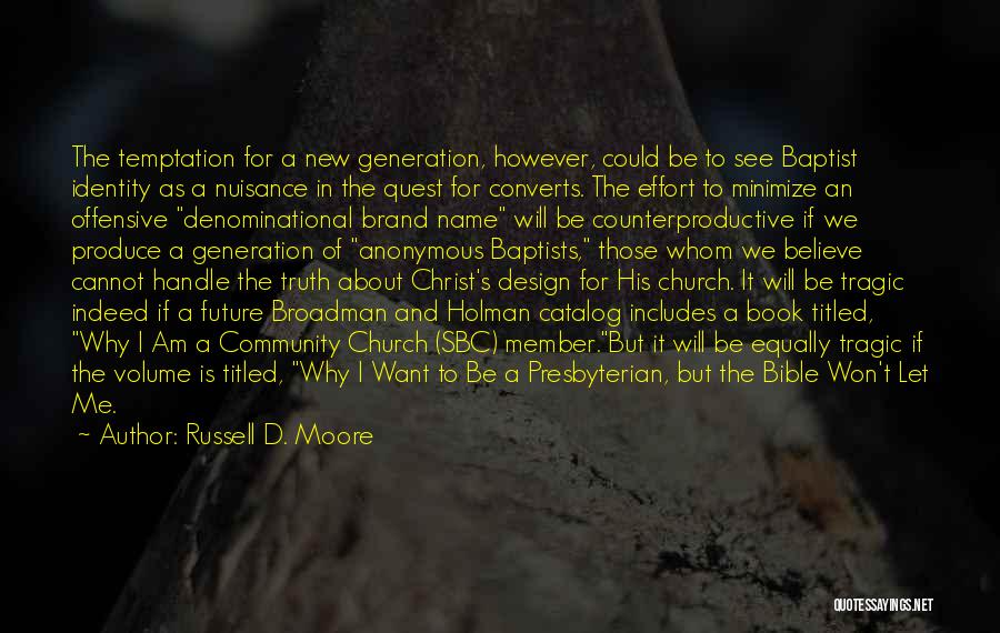 Russell D. Moore Quotes: The Temptation For A New Generation, However, Could Be To See Baptist Identity As A Nuisance In The Quest For