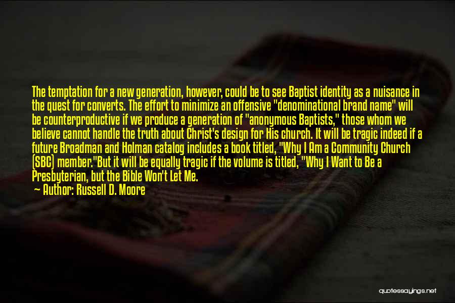 Russell D. Moore Quotes: The Temptation For A New Generation, However, Could Be To See Baptist Identity As A Nuisance In The Quest For