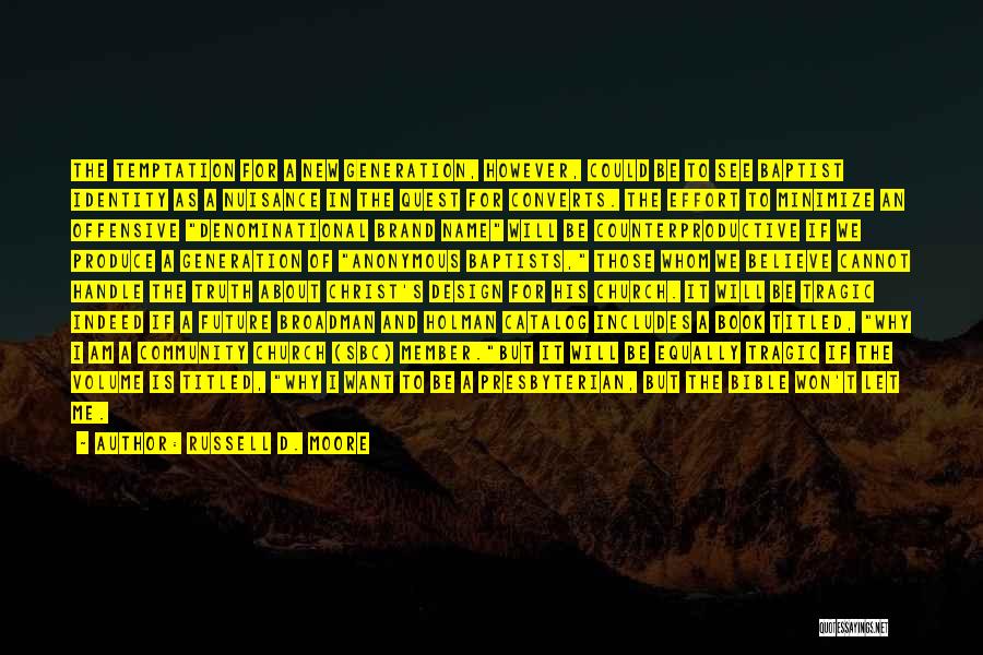 Russell D. Moore Quotes: The Temptation For A New Generation, However, Could Be To See Baptist Identity As A Nuisance In The Quest For