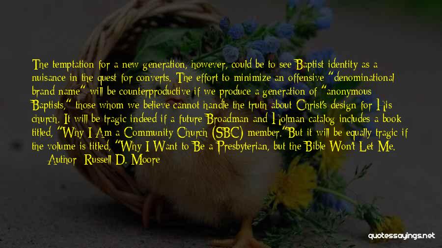 Russell D. Moore Quotes: The Temptation For A New Generation, However, Could Be To See Baptist Identity As A Nuisance In The Quest For