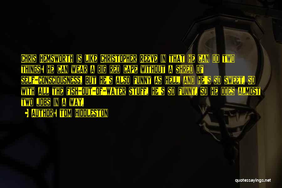 Tom Hiddleston Quotes: Chris Hemsworth Is Like Christopher Reeve In That He Can Do Two Things: He Can Wear A Big Red Cape
