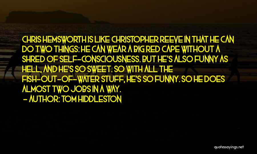 Tom Hiddleston Quotes: Chris Hemsworth Is Like Christopher Reeve In That He Can Do Two Things: He Can Wear A Big Red Cape