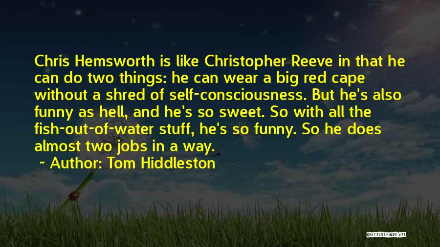 Tom Hiddleston Quotes: Chris Hemsworth Is Like Christopher Reeve In That He Can Do Two Things: He Can Wear A Big Red Cape