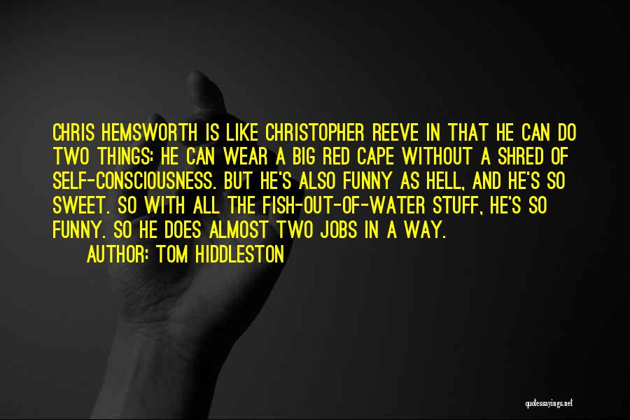 Tom Hiddleston Quotes: Chris Hemsworth Is Like Christopher Reeve In That He Can Do Two Things: He Can Wear A Big Red Cape
