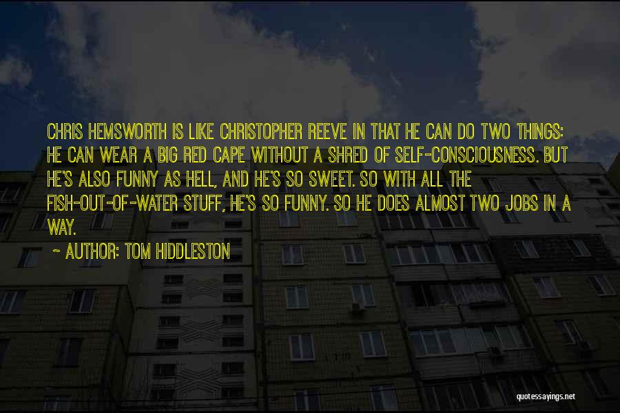 Tom Hiddleston Quotes: Chris Hemsworth Is Like Christopher Reeve In That He Can Do Two Things: He Can Wear A Big Red Cape