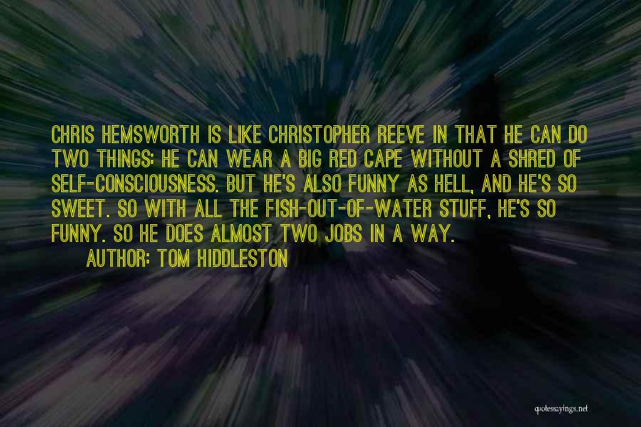 Tom Hiddleston Quotes: Chris Hemsworth Is Like Christopher Reeve In That He Can Do Two Things: He Can Wear A Big Red Cape