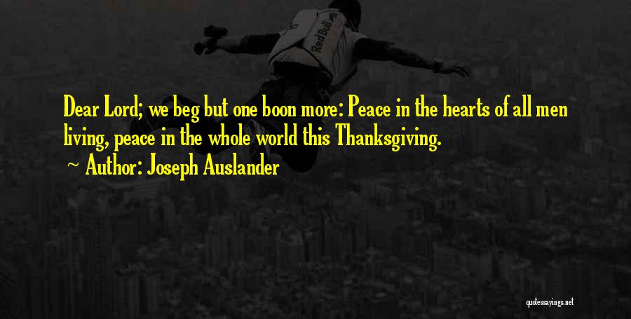 Joseph Auslander Quotes: Dear Lord; We Beg But One Boon More: Peace In The Hearts Of All Men Living, Peace In The Whole