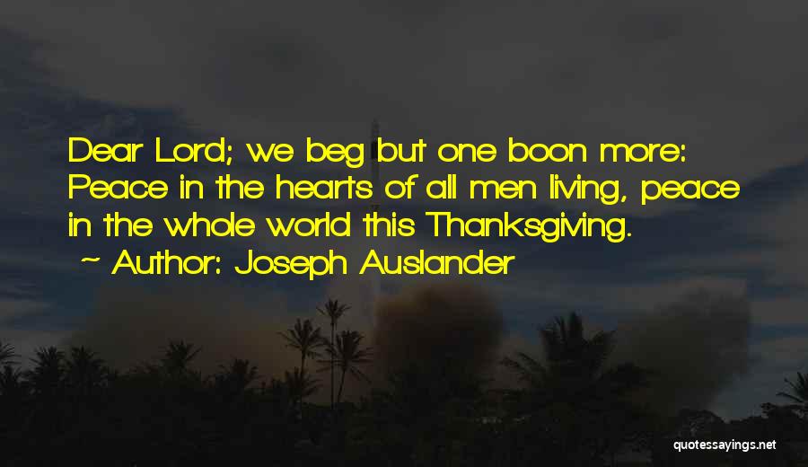 Joseph Auslander Quotes: Dear Lord; We Beg But One Boon More: Peace In The Hearts Of All Men Living, Peace In The Whole