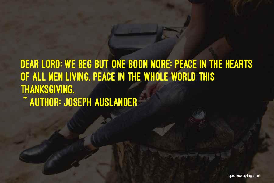 Joseph Auslander Quotes: Dear Lord; We Beg But One Boon More: Peace In The Hearts Of All Men Living, Peace In The Whole