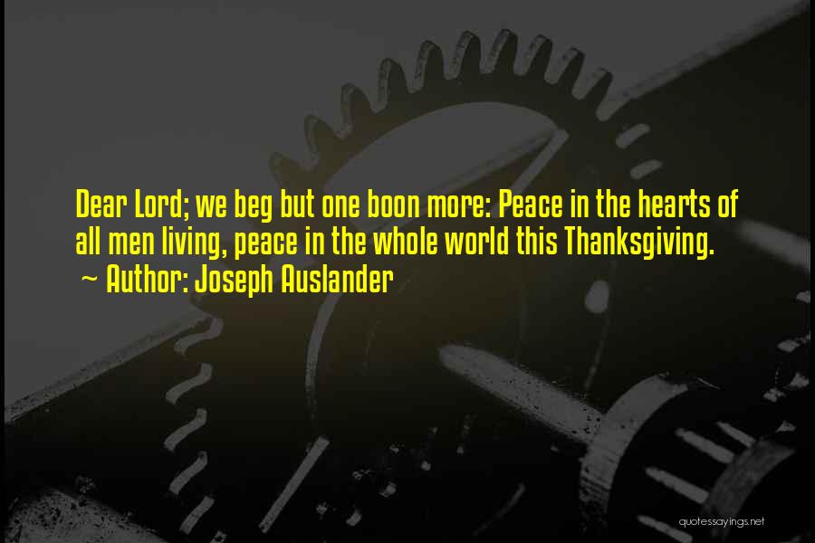 Joseph Auslander Quotes: Dear Lord; We Beg But One Boon More: Peace In The Hearts Of All Men Living, Peace In The Whole