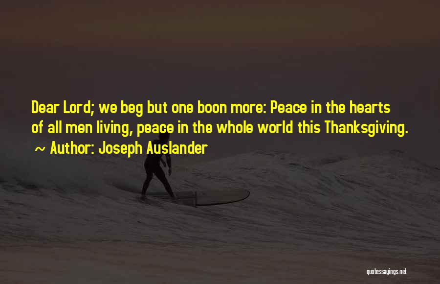 Joseph Auslander Quotes: Dear Lord; We Beg But One Boon More: Peace In The Hearts Of All Men Living, Peace In The Whole