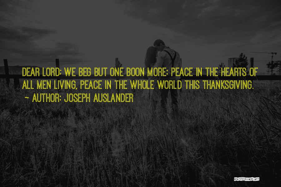 Joseph Auslander Quotes: Dear Lord; We Beg But One Boon More: Peace In The Hearts Of All Men Living, Peace In The Whole