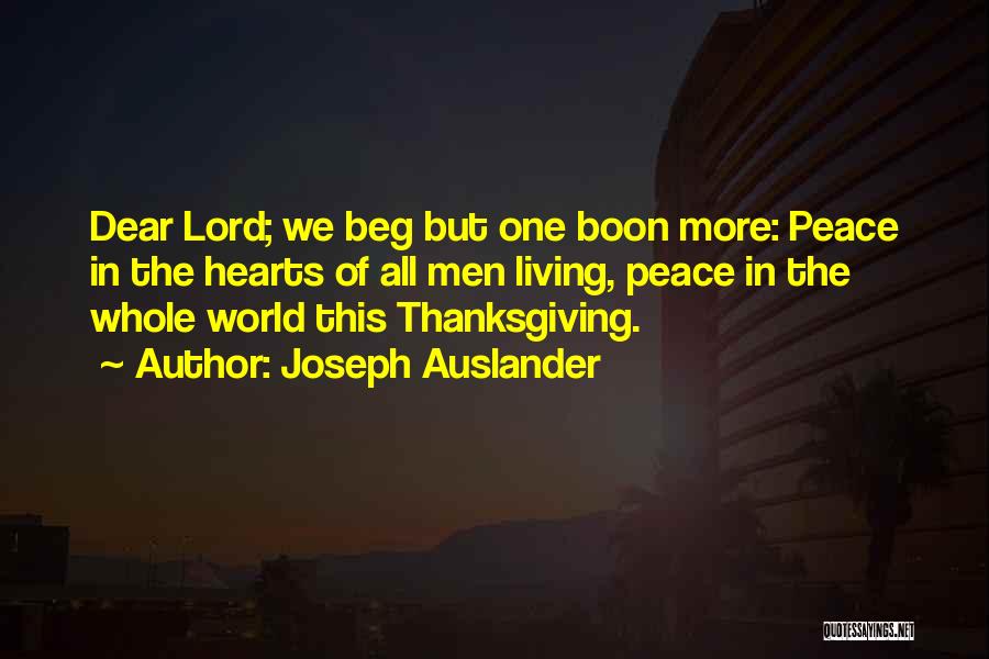 Joseph Auslander Quotes: Dear Lord; We Beg But One Boon More: Peace In The Hearts Of All Men Living, Peace In The Whole