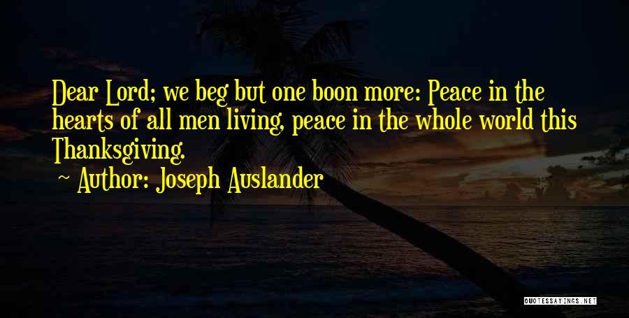 Joseph Auslander Quotes: Dear Lord; We Beg But One Boon More: Peace In The Hearts Of All Men Living, Peace In The Whole