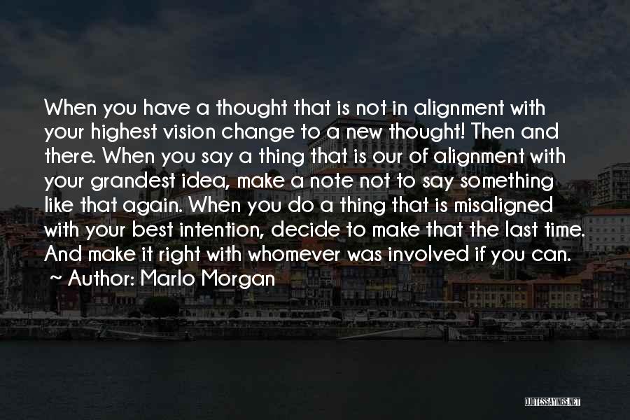 Marlo Morgan Quotes: When You Have A Thought That Is Not In Alignment With Your Highest Vision Change To A New Thought! Then