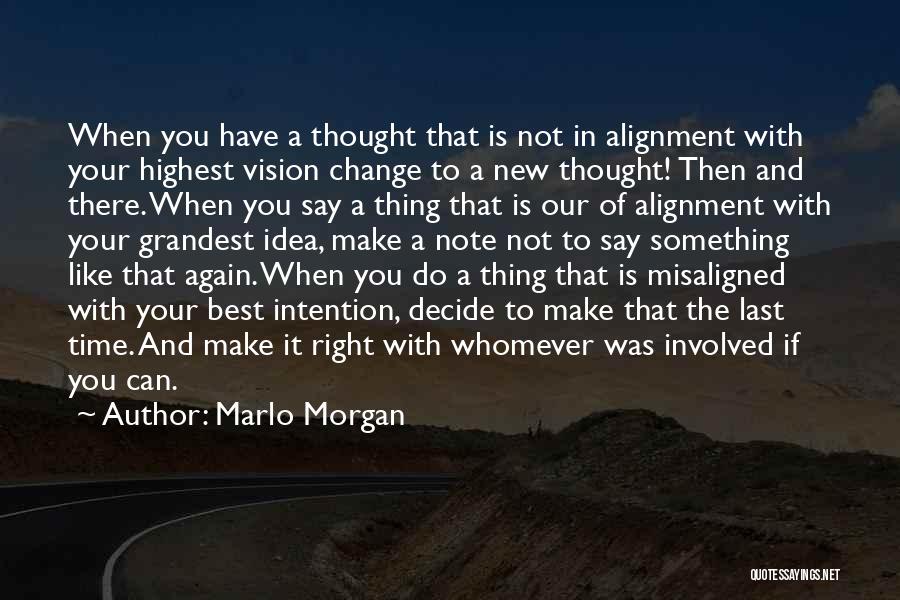 Marlo Morgan Quotes: When You Have A Thought That Is Not In Alignment With Your Highest Vision Change To A New Thought! Then