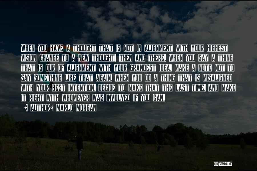 Marlo Morgan Quotes: When You Have A Thought That Is Not In Alignment With Your Highest Vision Change To A New Thought! Then