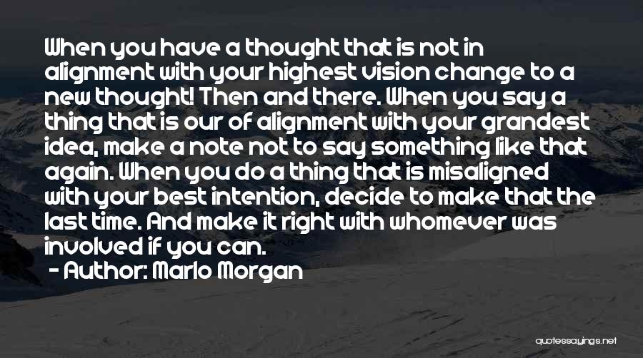 Marlo Morgan Quotes: When You Have A Thought That Is Not In Alignment With Your Highest Vision Change To A New Thought! Then