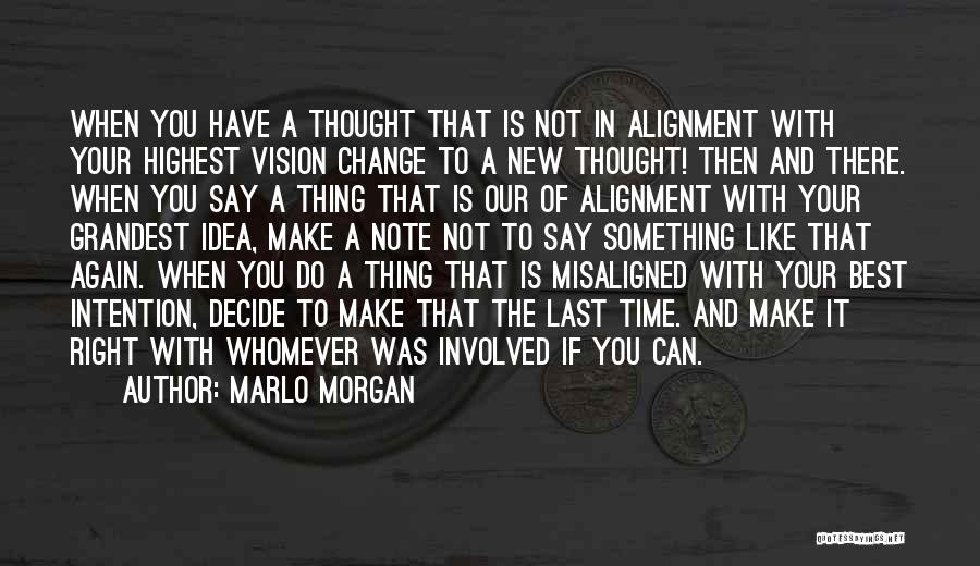 Marlo Morgan Quotes: When You Have A Thought That Is Not In Alignment With Your Highest Vision Change To A New Thought! Then