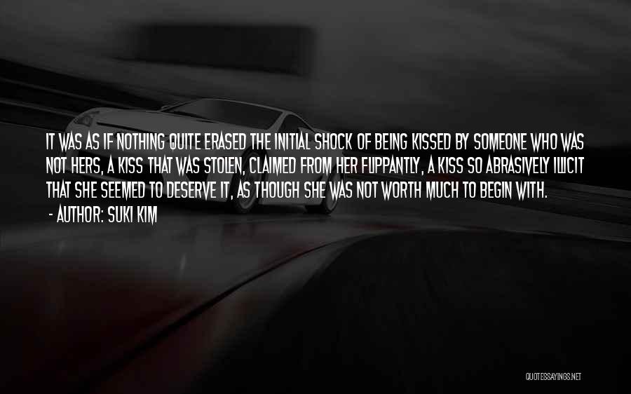 Suki Kim Quotes: It Was As If Nothing Quite Erased The Initial Shock Of Being Kissed By Someone Who Was Not Hers, A