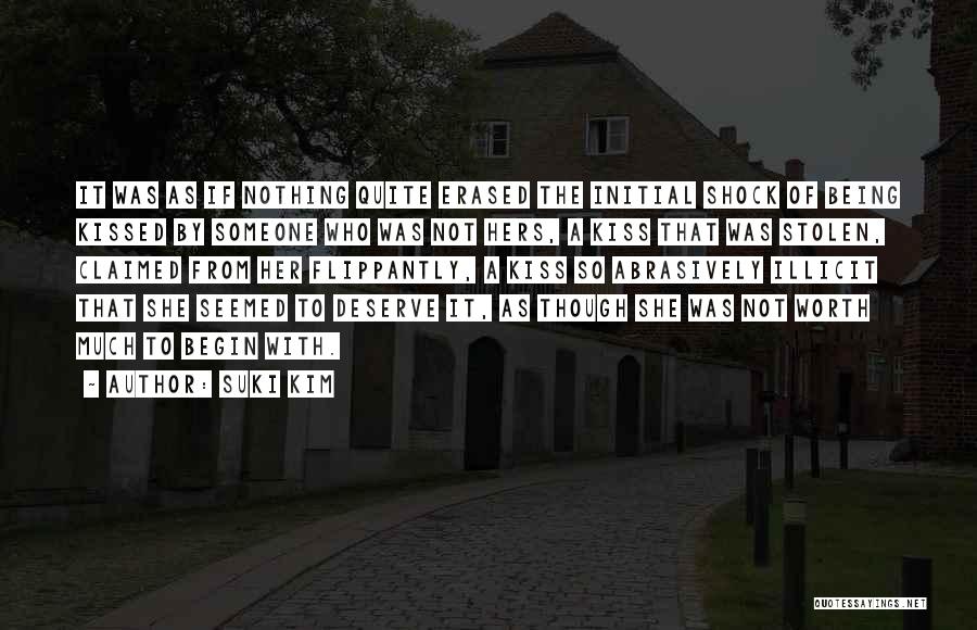 Suki Kim Quotes: It Was As If Nothing Quite Erased The Initial Shock Of Being Kissed By Someone Who Was Not Hers, A