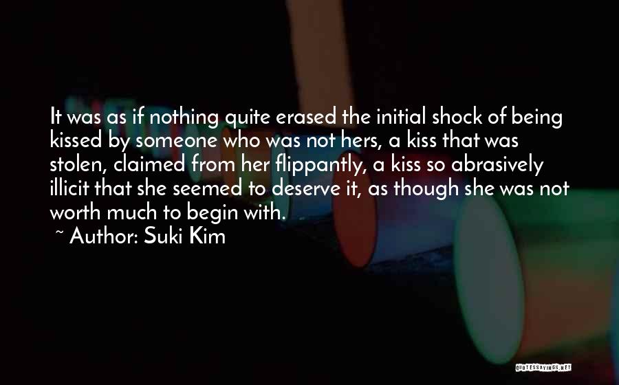 Suki Kim Quotes: It Was As If Nothing Quite Erased The Initial Shock Of Being Kissed By Someone Who Was Not Hers, A