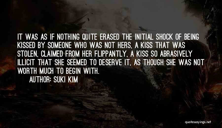 Suki Kim Quotes: It Was As If Nothing Quite Erased The Initial Shock Of Being Kissed By Someone Who Was Not Hers, A